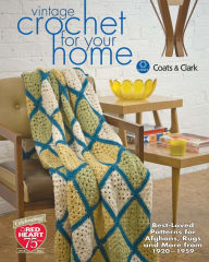 Title: Vintage Crochet For Your Home: Best-Loved Patterns for Afghans, Rugs and More, Author: Coats & Clark