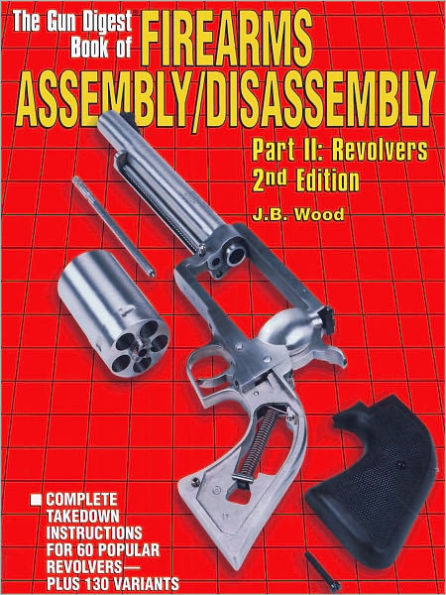 Firearms Assembly/Disassembly Part II: Revolvers - 2nd Edition