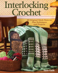 Title: Interlocking Crochet: 80 Original Stitch Patterns Plus Techniques and Projects, Author: Tanis Galik