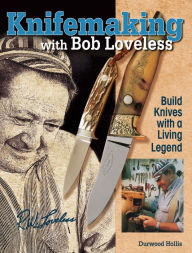 Title: Knifemaking with Bob Loveless: Build Knives with a Living Legend, Author: Durwood Hollis