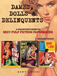Title: Dames, Dolls and Delinquents: A Collector's Guide to Sexy Pulp Fiction Paperbacks, Author: Gary Lovisi