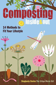 Title: Composting Inside and Out: The comprehensive guide to reusing trash, saving money and enjoying the benefits of organic gardening, Author: Stephanie Davies