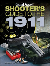 Title: Gun Digest Shooters Guide to the 1911, Author: Robert K. Campbell