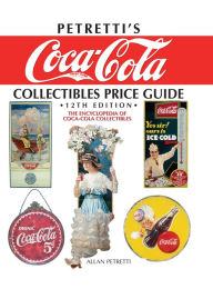 Title: Petretti's Coca-Cola Collectibles Price Guide: The Encyclopedia of Coca-Cola Collectibles, Author: Allan Petretti