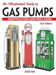 Title: An Illustrated Guide To Gas Pumps: Identification And Price Guide, Author: Jack Sim