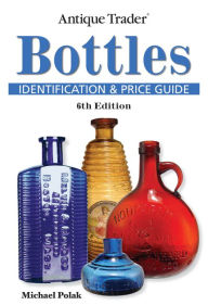 Title: Antique Trader Bottles Identification and Price Guide, Author: Michael Polak