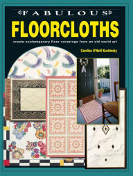 Title: Fabulous Floorcloths: Create Contemporary Floor Coverings from an Old World Art, Author: Caroline O'Neill Kuchinsky