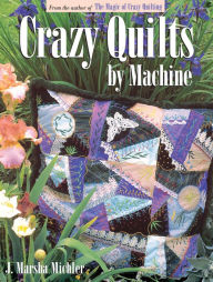 Title: Crazy Quilts by Machine, Author: J Marsha Michler