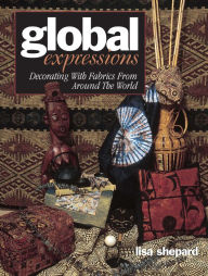 Title: Global Expressions: Decorating With Fabrics from Around the World, Author: Lisa Shepard