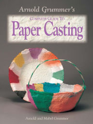Title: Arnold Grummer's Complete Guide to Paper Casting, Author: Arnold Grummer