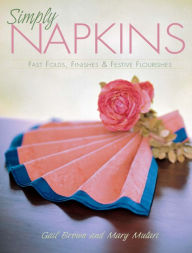 Title: Simply Napkins: Fast Folds, Finishes & Festive Flourishes, Author: Mary Mulari