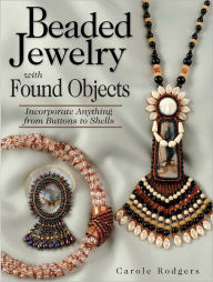 Title: Beaded Jewelry with Found Objects, Author: Carole Rodgers