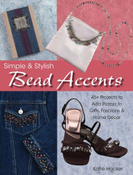 Title: Simple & Stylish Bead Accents: 50+ Projects to Add Pizzazz to Gifts, Fashions & Home DTcor, Author: Katie Hacker