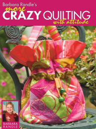 Title: Barbara Randle's More Crazy Quilting with Attitude, Author: Barbara Randle