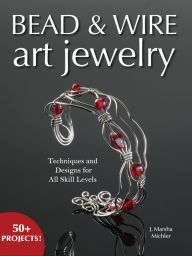 Title: Bead & Wire Art Jewelry: Techniques & Designs for all Skill Levels, Author: J. Marsha Michler