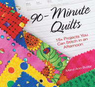 Title: 90-Minute Quilts: 25+ Projects You Can Make in an Afternoon, Author: Meryl Ann Butler