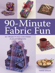 Title: 90-Minute Fabric Fun: 30 Projects You Can Finish in an Afternoon, Author: Terrie Kralik