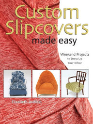 Title: Custom Slipcovers Made Easy: Weekend Projects to Dress Up Your DTcor, Author: Elizabeth Dubicki