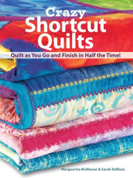 Title: Crazy Shortcut Quilts: Quilt as You Go and Finish in Half the Time!, Author: Marguerita Mcmanus