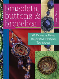 Title: Bracelets, Buttons & Brooches: 20 Projects Using Innovative Beading Techniques, Author: Jane Davis