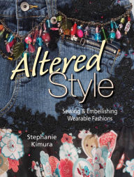Title: Altered Style: Sewing & Embellishing Wearable Fashions, Author: Stephanie Kimura