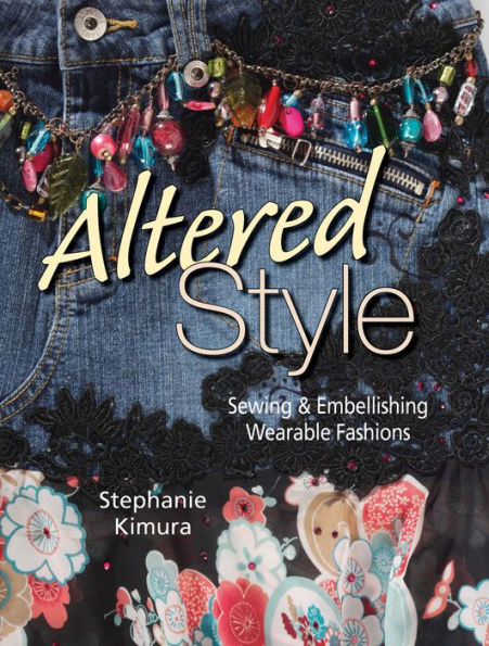 Altered Style: Sewing & Embellishing Wearable Fashions