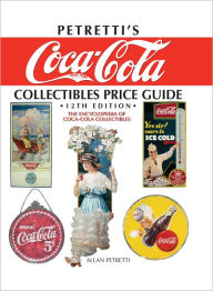 Title: Petretti's Coca-Cola Collectibles Price Guide: The Encyclopedia of Coca-Cola Collectibles (PagePerfect NOOK Book), Author: Allan Petretti