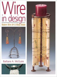 Title: Wire in Design: Modern Wire Art & Mixed Media (PagePerfect NOOK Book), Author: Barbara A. McGuire