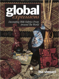 Title: Global Expressions: Decorating With Fabrics from Around the World (PagePerfect NOOK Book), Author: Lisa Shepard