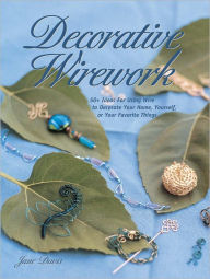 Title: Decorative Wirework: 50+ Ideas For Using Wire to Decorate Your Home, Yourserlf, or Your Favorite Things (PagePerfect NOOK Book), Author: Jane Davis