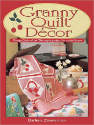 Title: Granny Quilt Decor: Vintage Quilts of the '30s inspire projects for today's home (PagePerfect NOOK Book), Author: Darlene Zimmerman