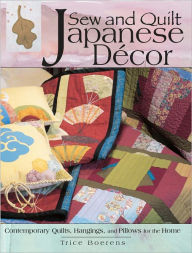 Title: Sew & Quilt Japanese D?cor: Contemporary Quilts, Hangings and Pillows for the Home (PagePerfect NOOK Book), Author: Trice Boerens