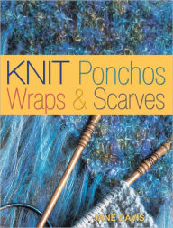 Title: Knit Ponchos, Wraps & Scarves: Create 40 Quick and Contemporary Accessories (PagePerfect NOOK Book), Author: Jane Davis