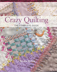 Title: Crazy Quilting - The Complete Guide (PagePerfect NOOK Book), Author: J Marsha Michler