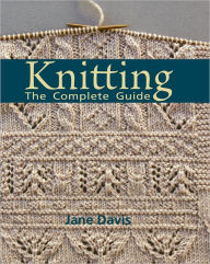 Title: Knitting - The Complete Guide (PagePerfect NOOK Book), Author: Jane Davis