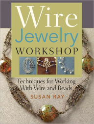 Title: Wire-Jewelry Workshop: Techniques For Working With Wire & Beads (PagePerfect NOOK Book), Author: Susan Ray