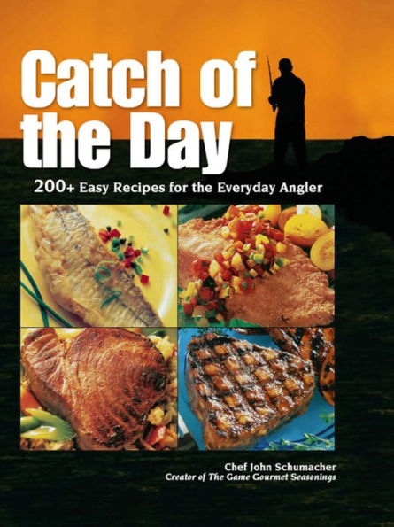 Catch of the Day: 200+ Easy Recipes for the Everyday Angler