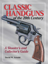Title: Classic Handguns of the 20th Century, Author: David Arnold