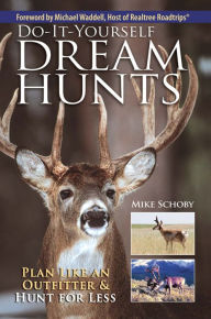Title: Do-It-Yourself Dream Hunts: Plan Like An Outfitter And Hunt For Less, Author: Mike Schoby