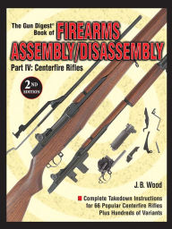 Title: The Gun Digest Book of Firearms Assembly/Disassembly Part IV - Centerfire Rifles, Author: J B Wood