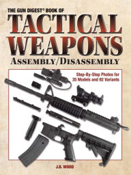 Free downloading of ebooks in pdf Gun Digest Book of Tactical Weapons Assembly/Disassembly