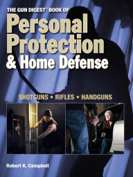 Title: The Gun Digest Book of Personal Protection & Home Defense, Author: Robert K. Campbell