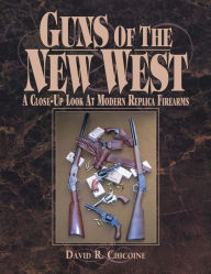 Title: Guns of the New West: A Close Up Look at Modern Replica Firearms, Author: David Chicoine