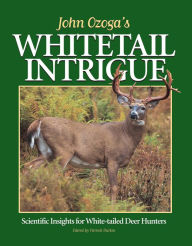 Title: John Ozoga's Whitetail Intrigue: Scientific Insights For White-Tailed Deer Hunters, Author: John Ozoga