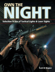 Title: Own the Night: Selection and Use of Tactical Lights and Laser Sights, Author: Scott W. Wagner