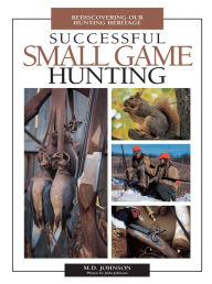 Title: Successful Small Game Hunting: Rediscovering Our Hunting Heritage, Author: M. Johnson