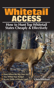 Title: Whitetail Access: How to Hunt Top Whitetail States Cheaply and Effectively, Author: Chris Eberhart