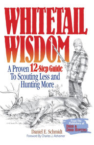 Title: Whitetail Wisdom: A Proven 12-Step Guide to Scouting Less and Hunting More, Author: Dan Schmidt