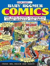 Title: Baby Boomer Comics: The Wild, Wacky, Wonderful Comic Books of the 1960s, Author: Craig Shutt