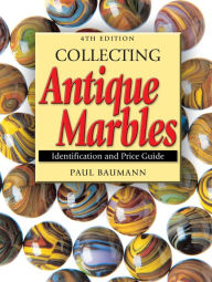 Title: Collecting Antique Marbles: Identification and Price Guide, Author: Paul Baumann